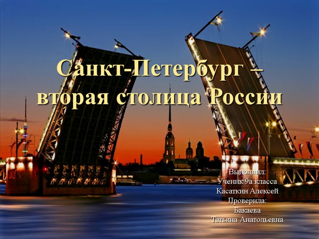 Санкт-Петербург – вторая столица России Выполнил: Ученик 9а класса Касаткин Алексей Проверила: Бакаева Татьяна